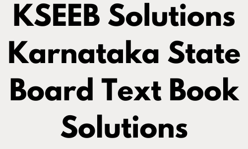 KSEEB Solutions - Karnataka State Board Textbooks Solutions for